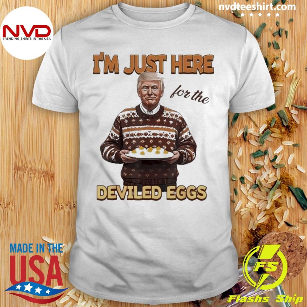 Funny Trump Thanksgiving IM Just Here For The Deviled Eggs Shirt