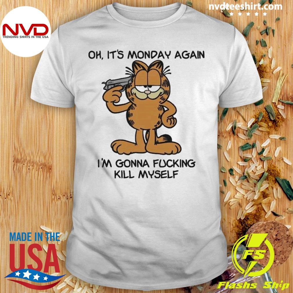 Garfield Oh It’s Monday Again. I’m Gonna Fucking Kill Myself 2024 Shirt