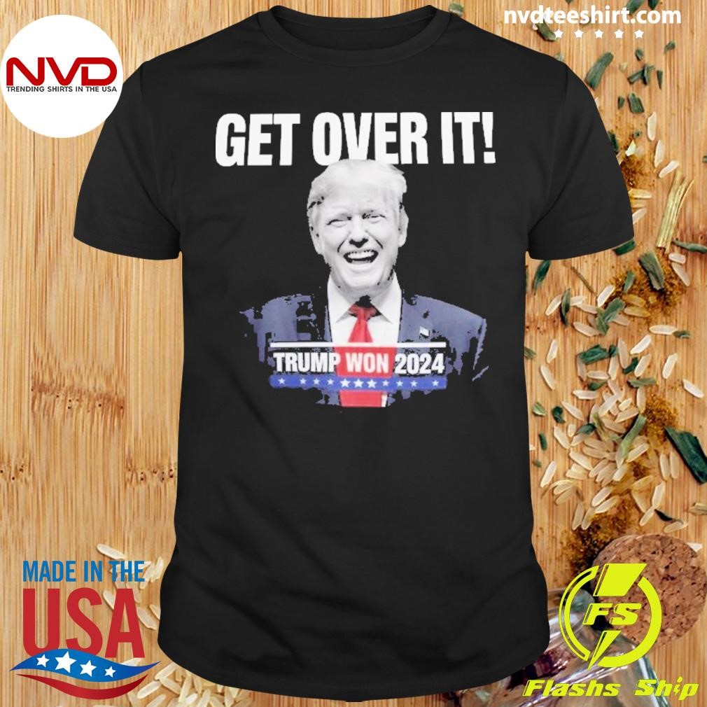 Get Over It Trump Won 2024 Shirt