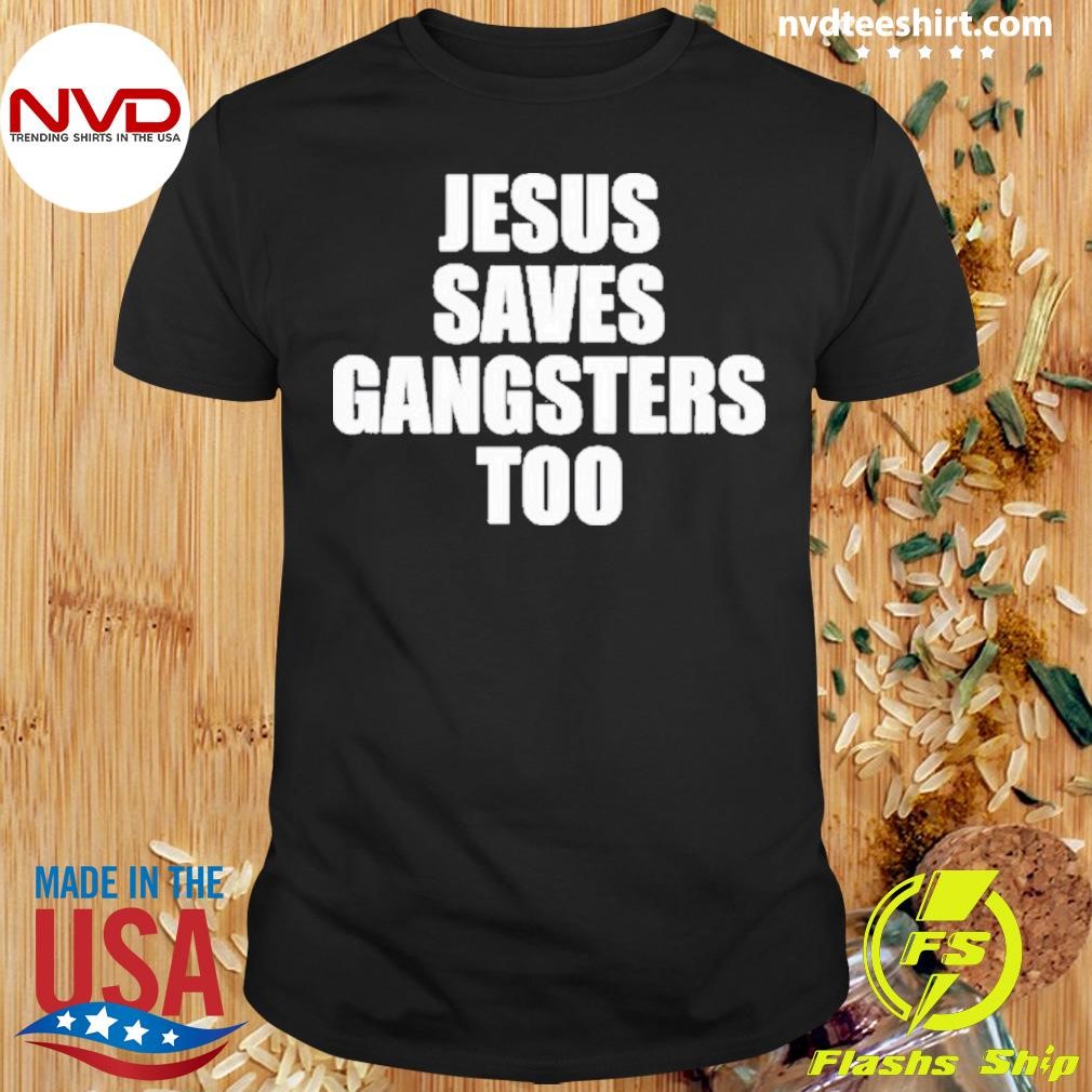 God Is Dope Jesus Saves Gangsters Too Shirt