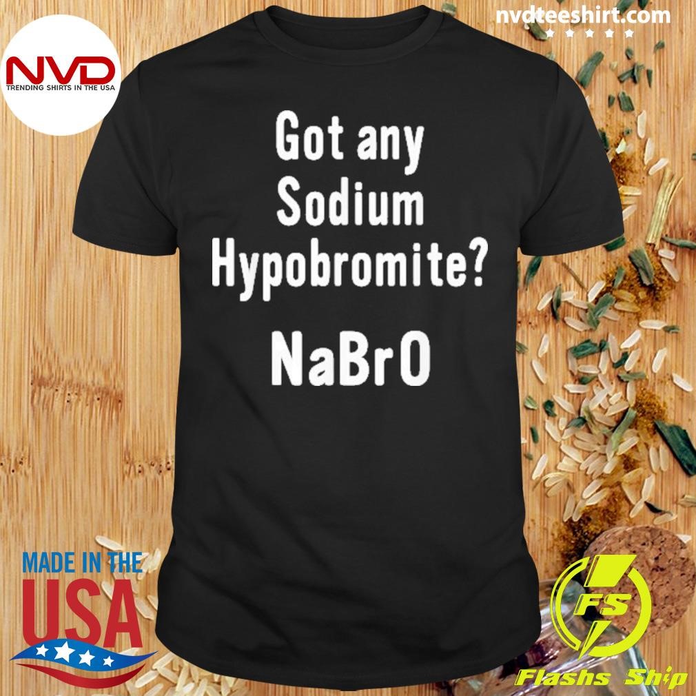 Got Any Sodium Hypobromite Nabro Shirt