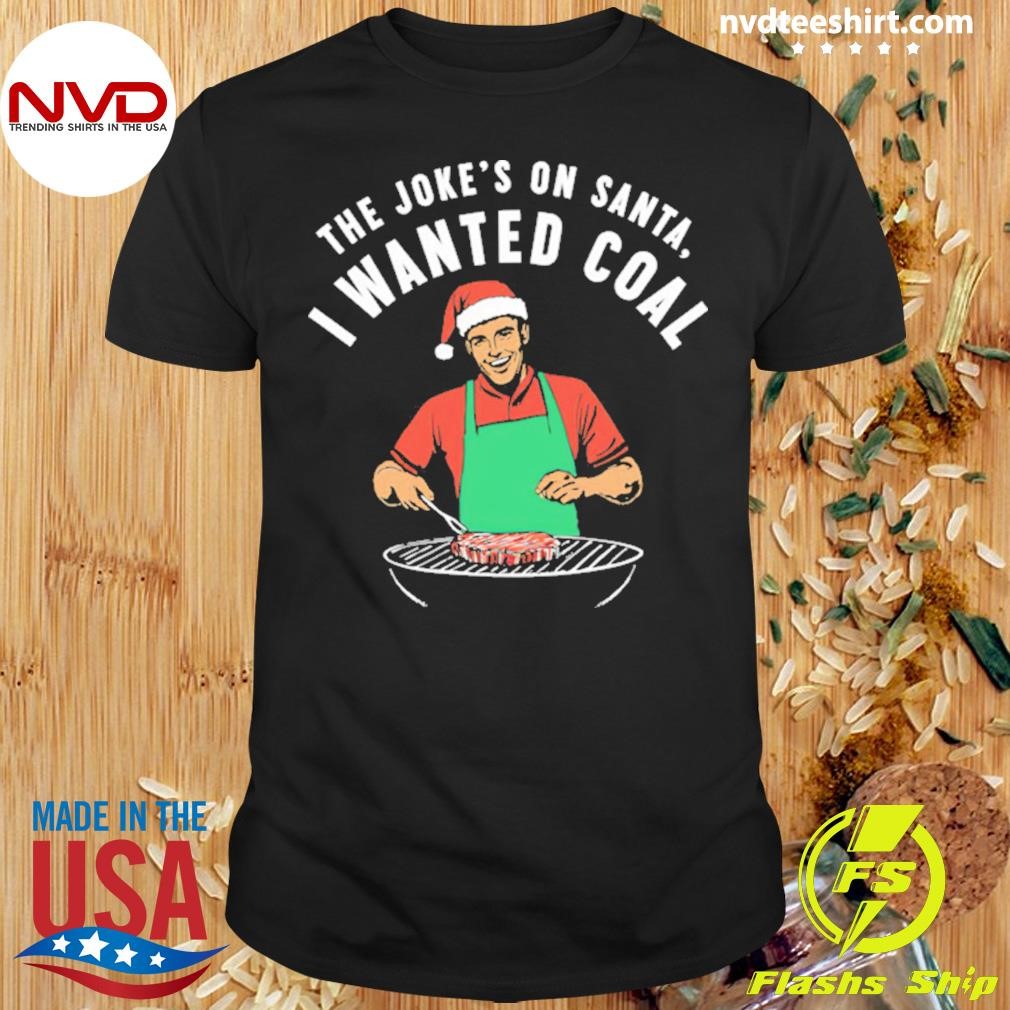 Grill The Joke’s On Santa I Wanted Coal 2024 Shirt