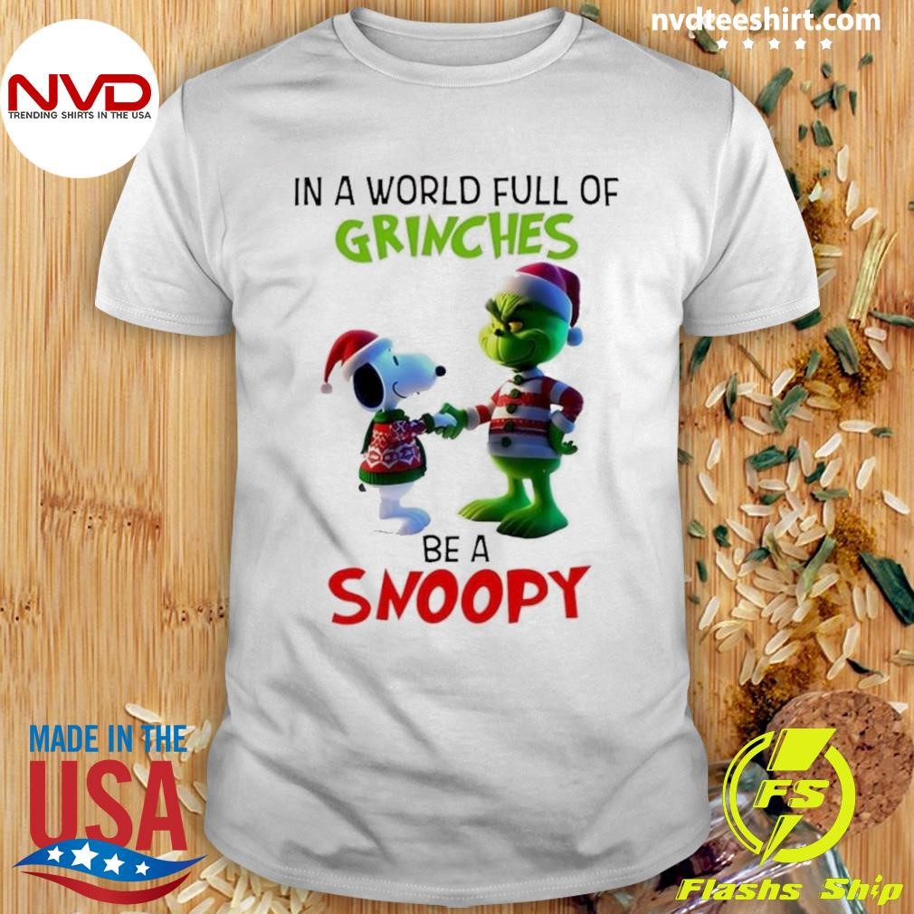 Grinch In A World Full Of Grinches Be A Snoopy Shirt