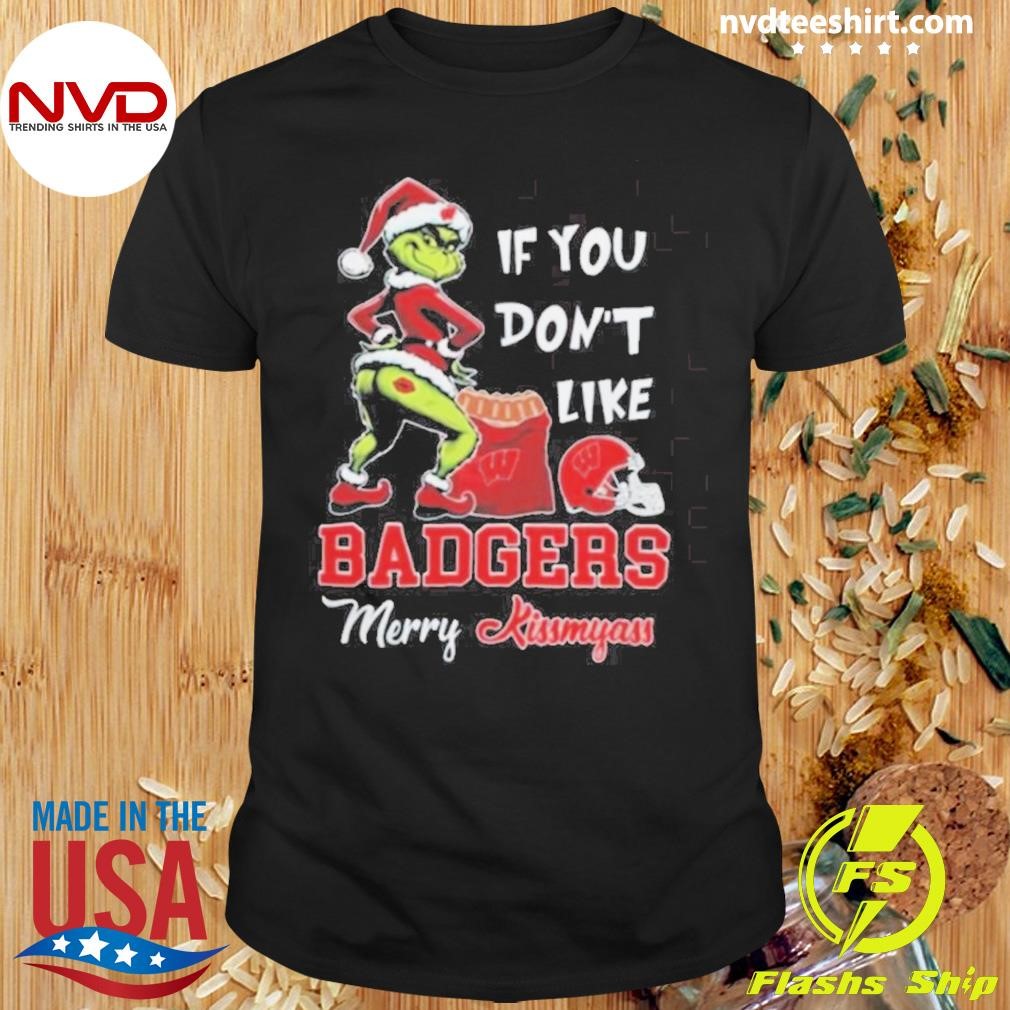 Grinch Santa If You Don’t Like Wisconsin Badgers Merry Kissmyass 2024 Shirt