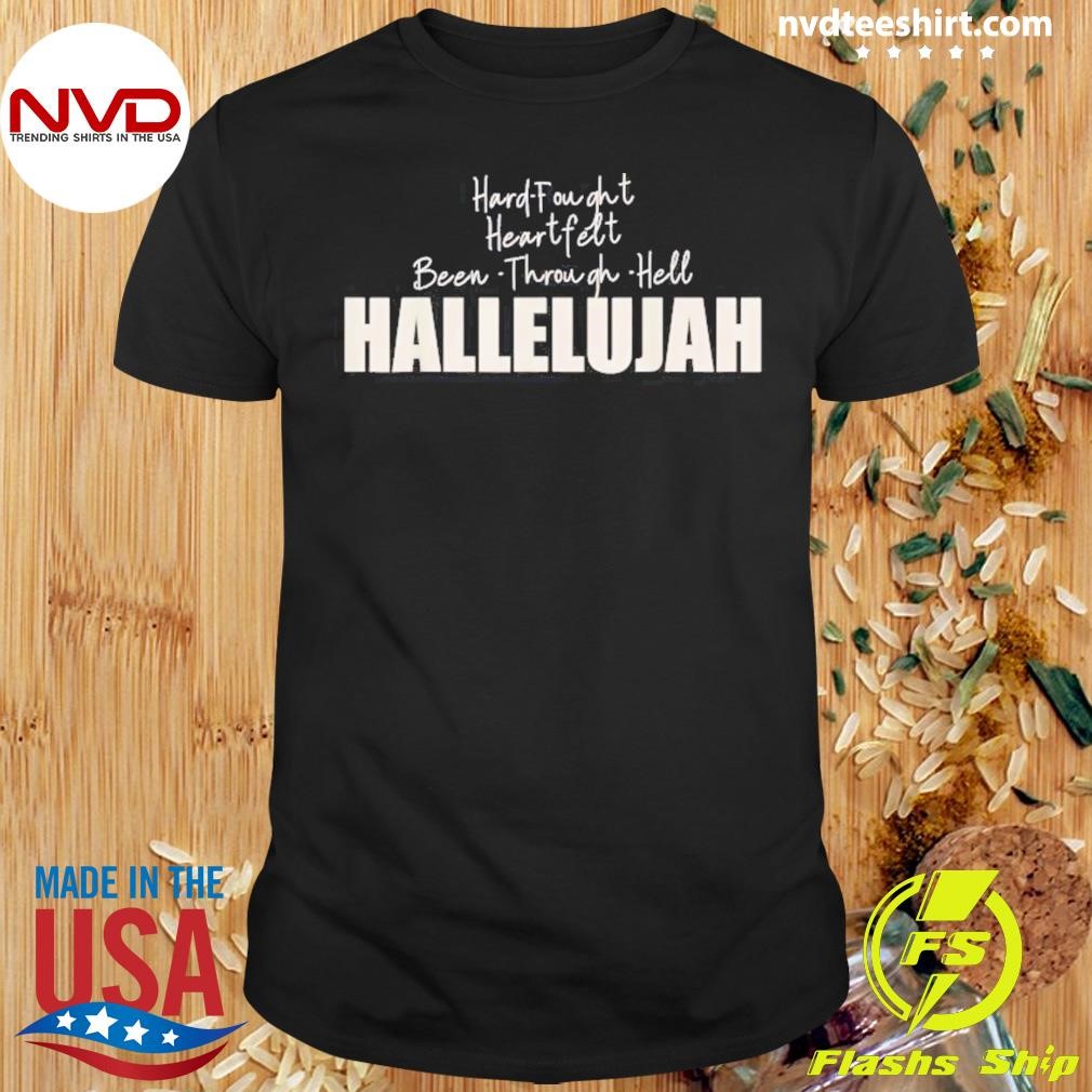 Hard Fought Heartfelt Been Through Hell Hallelujah Christian Shirt