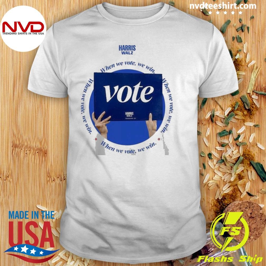 Harris Walz 2024 When We Vote We Win Shirt