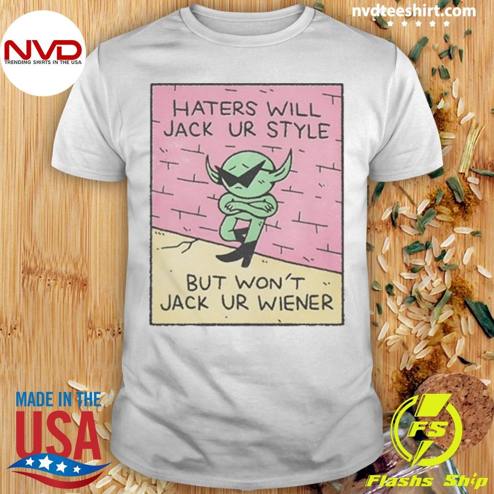 Haters Will Jack Ur Style But Won't Jack Ur Wiener Shirt