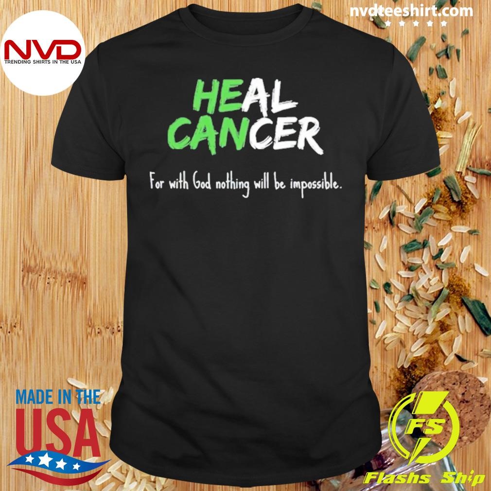 He Can Heal Cancer For With God Nothing Will Be Impossible Shirt