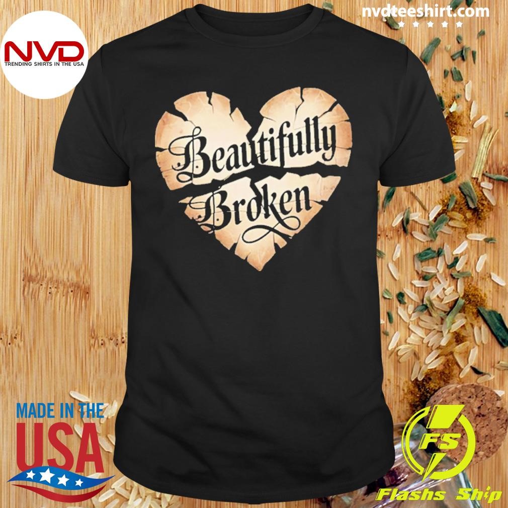 Heart Break Beautifully Broken Shirt