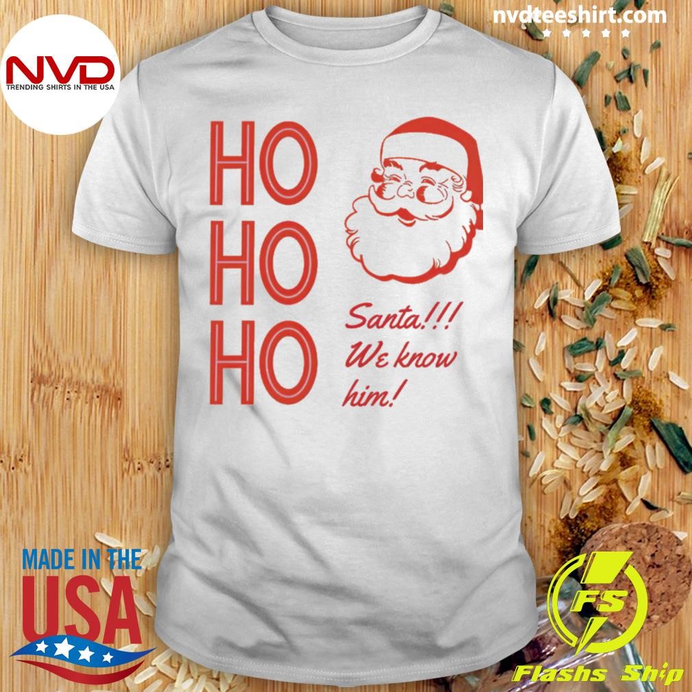 Ho Ho Ho Santa We Know Him 2024 Shirt