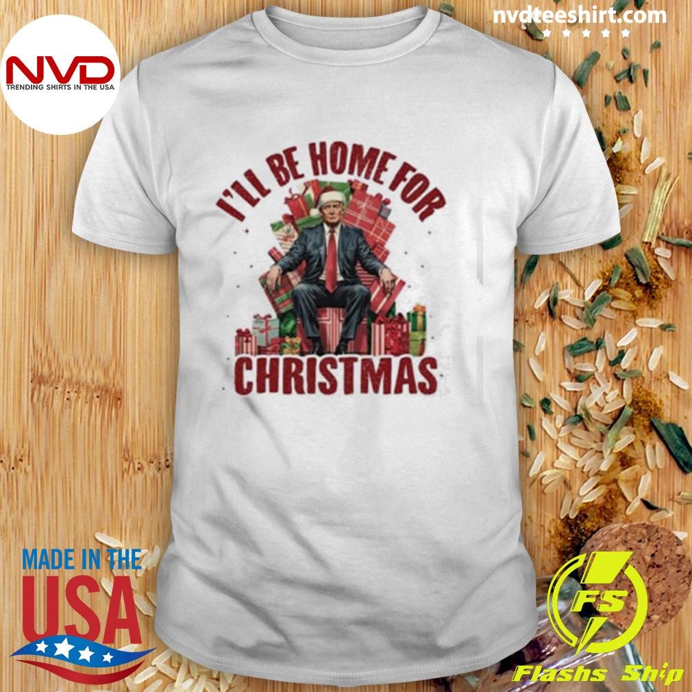 Humorous Trump I'll Be Home for Christmas 2024 Shirt