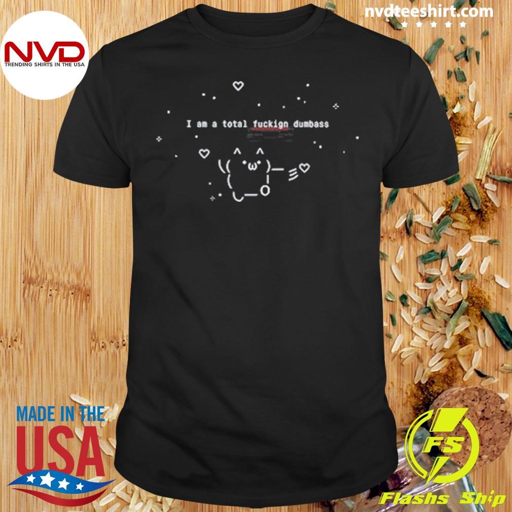 I Am A Total Fuckign Dumbass Ascii Shirt