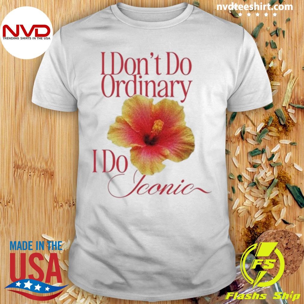 I Don't Do Ordinary I Do Iconic Shirt