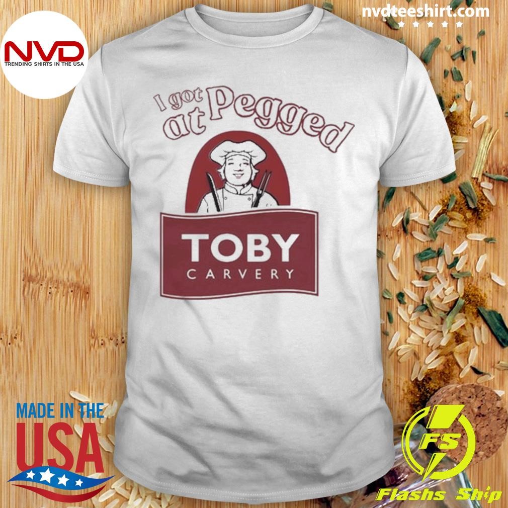 I Got Pegged At Toby Carvery 2024 Shirt