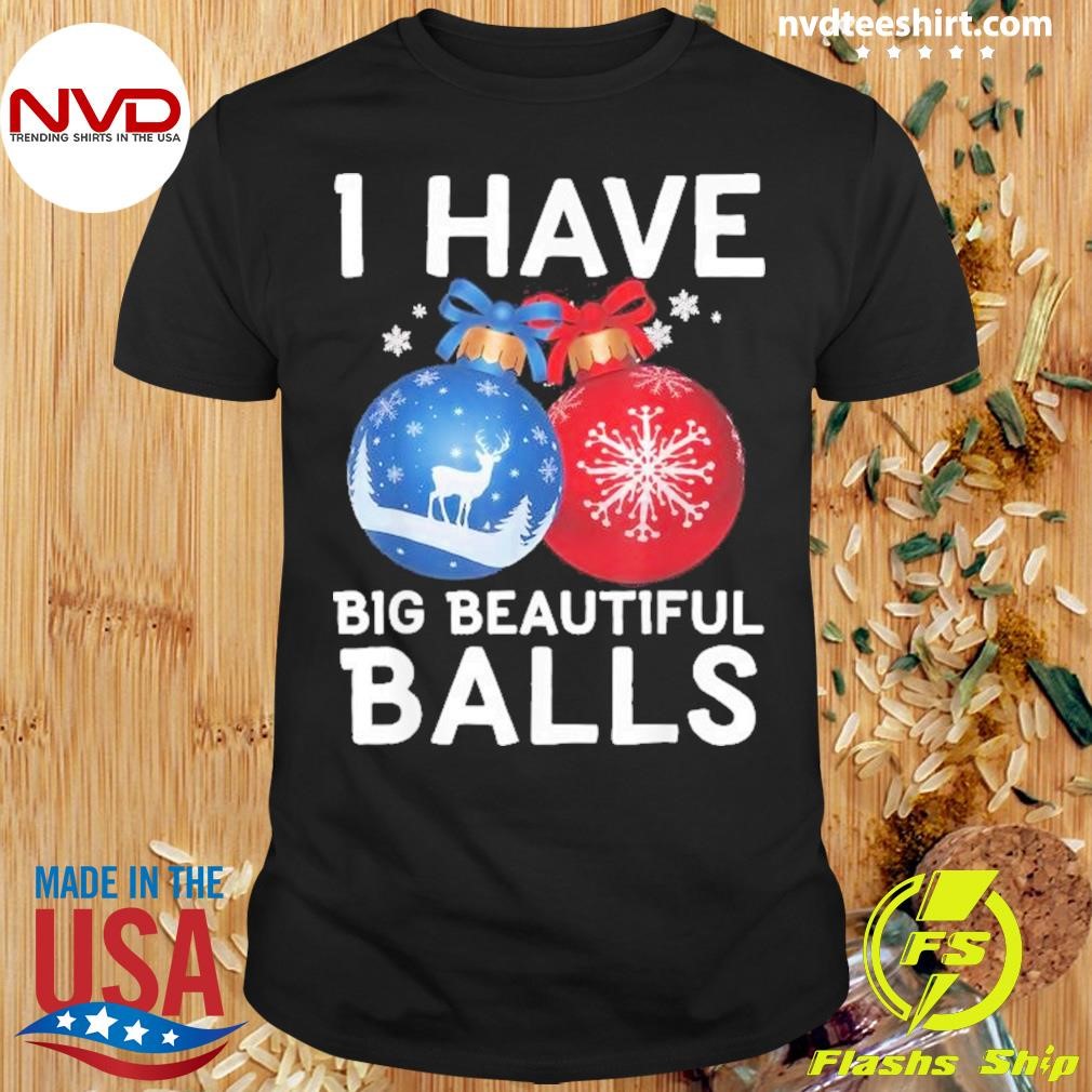 I Have Big Beautiful Balls Xmas Christmas Sweater Shirt