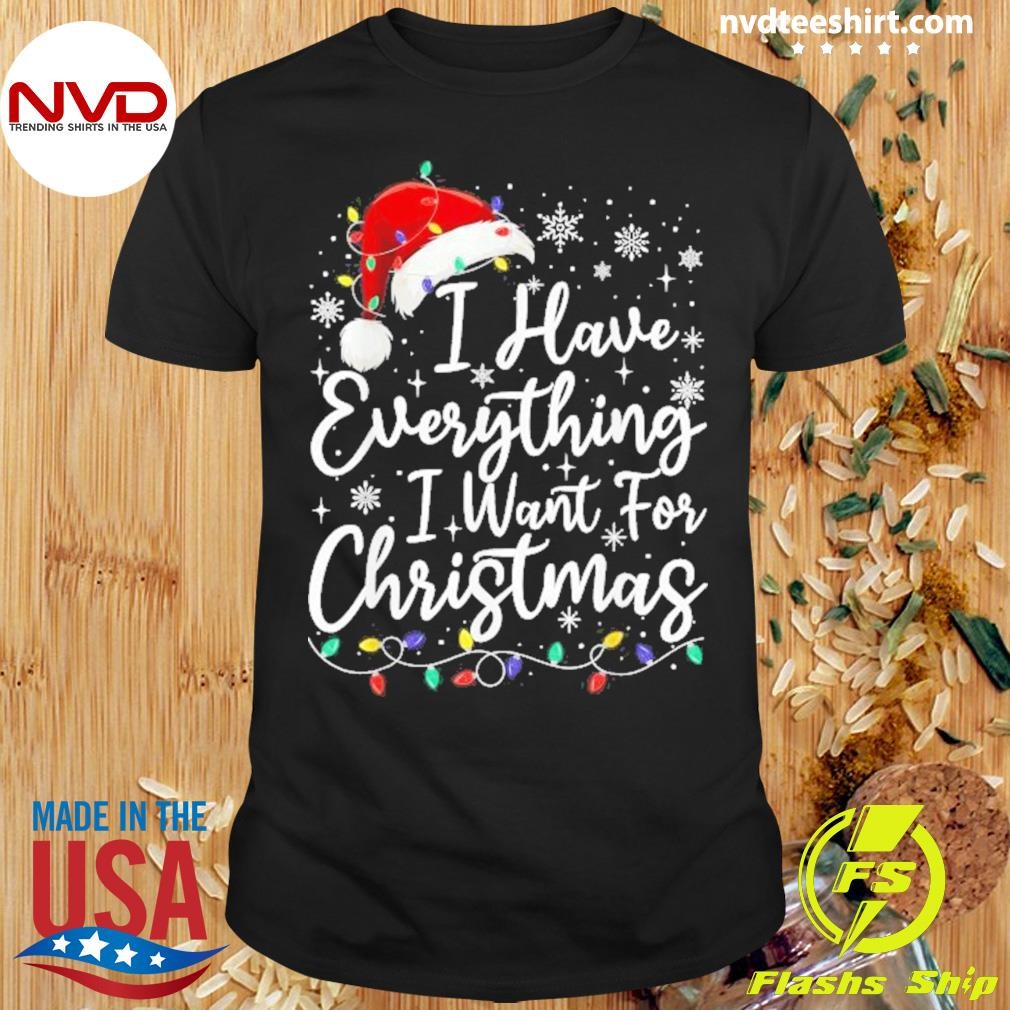 I Have Everything I Want For Christmas Its Me I’m Everything Shirt