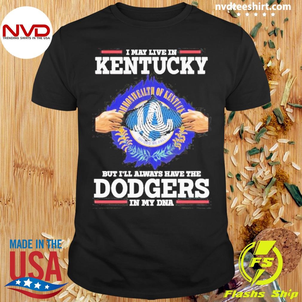 I Live In Kentucky But I’ll Always Have The Los Angeles Dodgers In My Dna Shirt