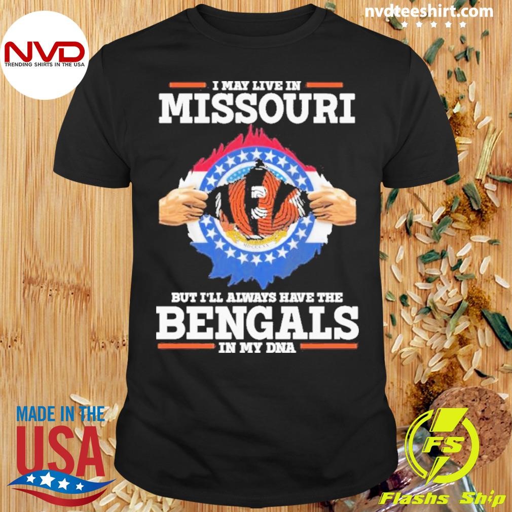 I Live In Missouri But I’ll Always Have The Cincinnati Bengals In My Dna Shirt