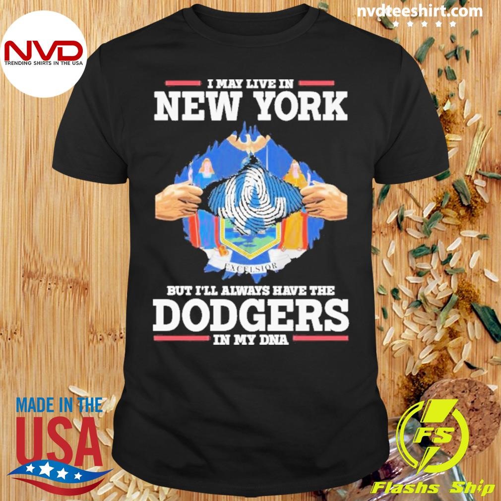 I Live In New York But I’ll Always Have The Los Angeles Dodgers In My Dna Shirt