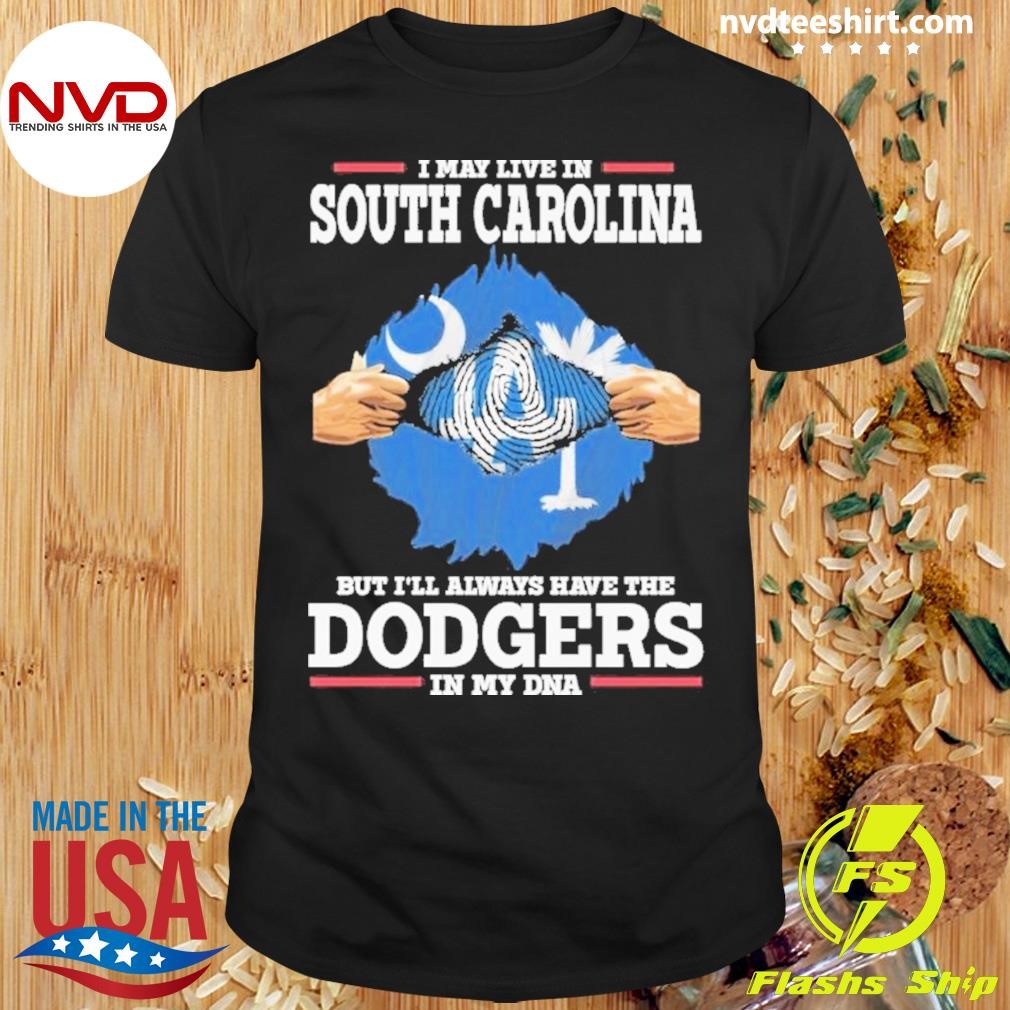 I Live In South Carolina But I’ll Always Have The Los Angeles Dodgers In My Dna Shirt