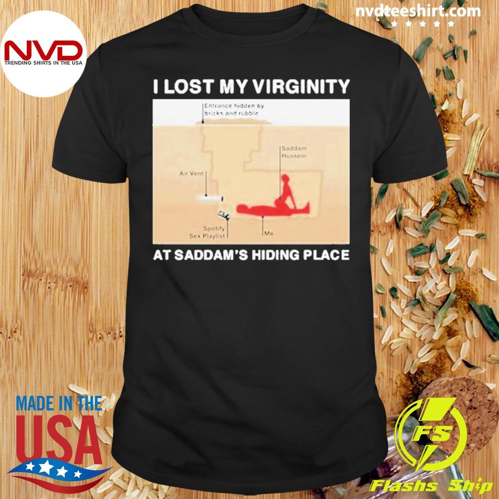 I Lost My Virginity At Saddam’s Hiding Place Shirt