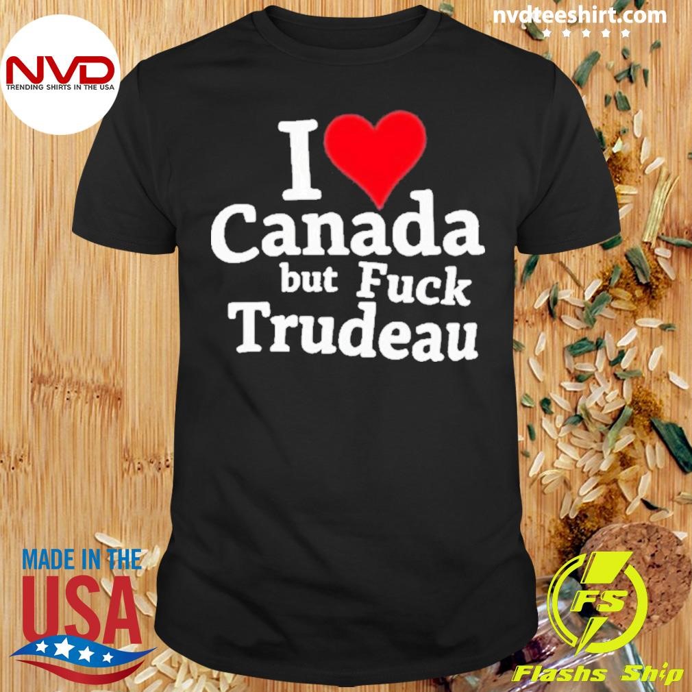 I Love Canada But Fuck Trudeau Shirt