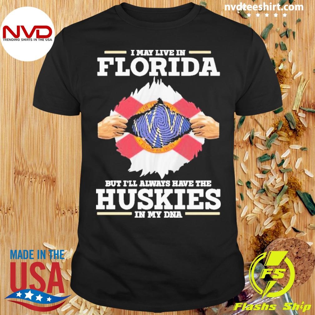 I May Live In Florida But I’ll Always Have The Washington Huskies In My Dna Shirt