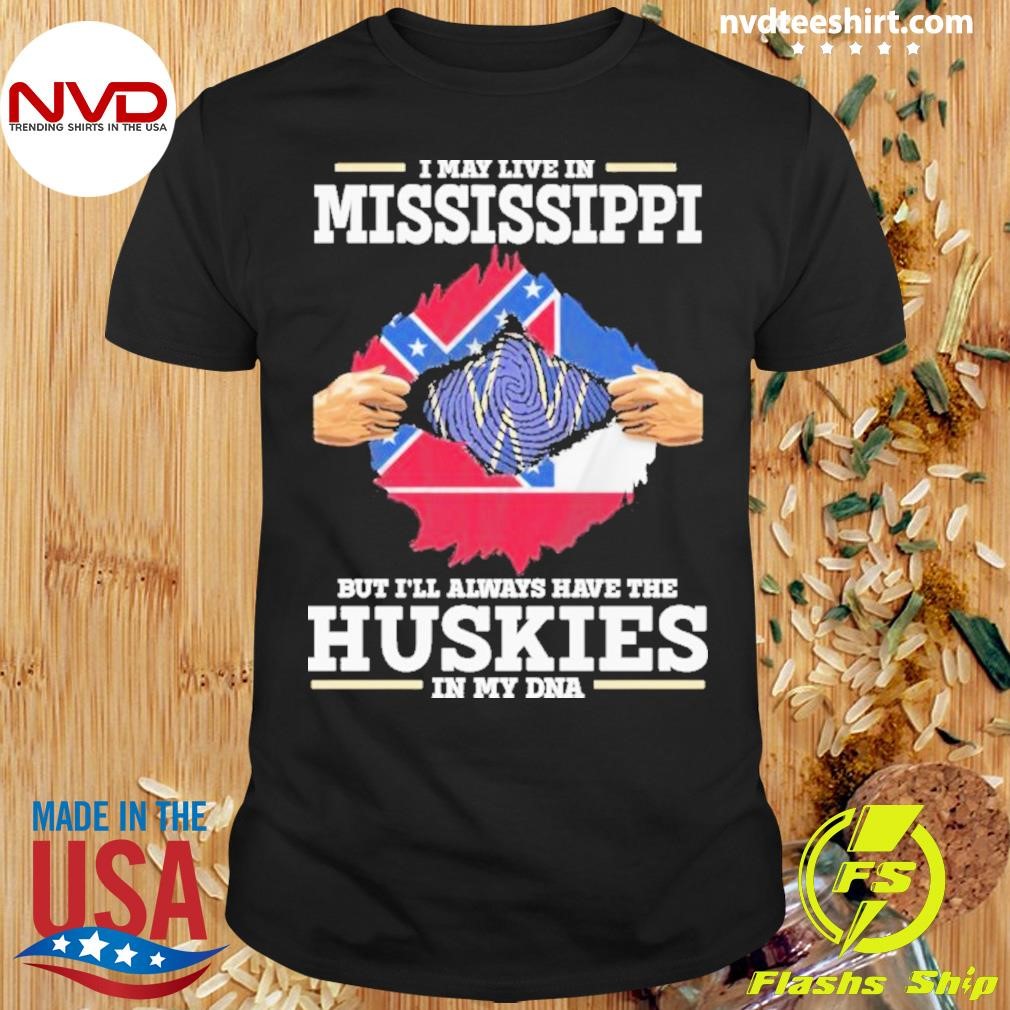 I May Live In Mississippi But I’ll Always Have The Washington Huskies In My Dna Shirt