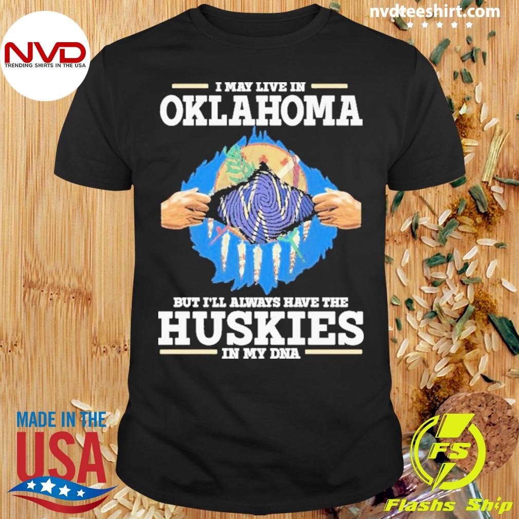 I May Live In Oklahoma But I’ll Always Have The Washington Huskies In My Dna Shirt