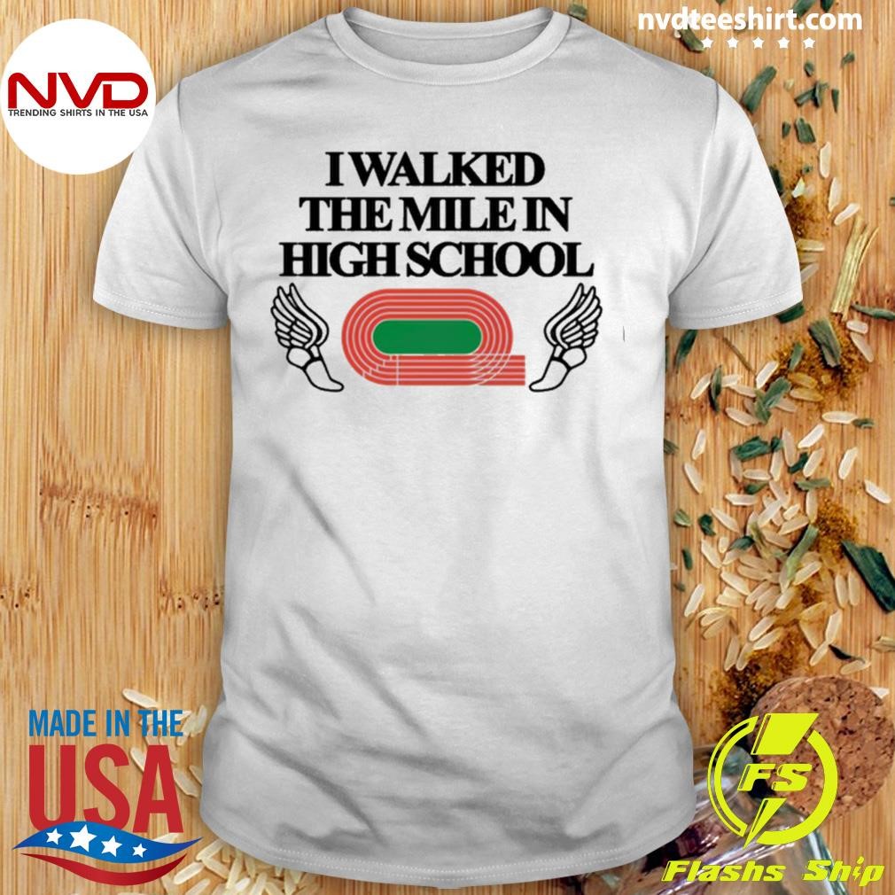 I Walked The Mile In High School Shirt