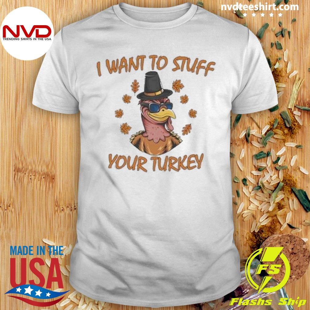 I Want To Stuff Your Turkey Shirt