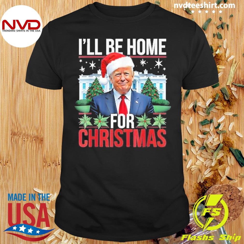 I Will Be Home For Christmas Trump 2024 Shirt