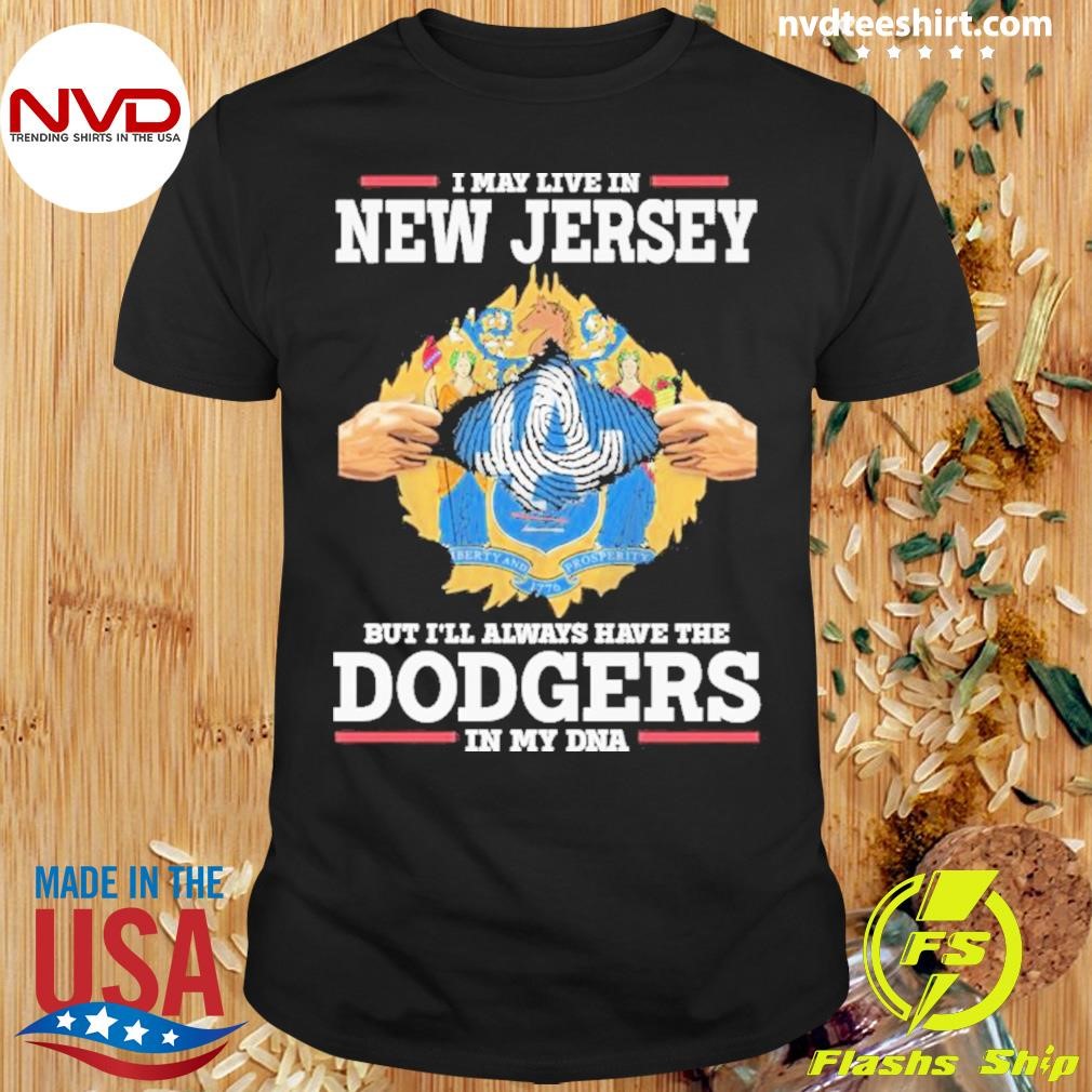 I live in New Jersey but i’ll always have the Los Angeles Dodgers in My DNA Shirt