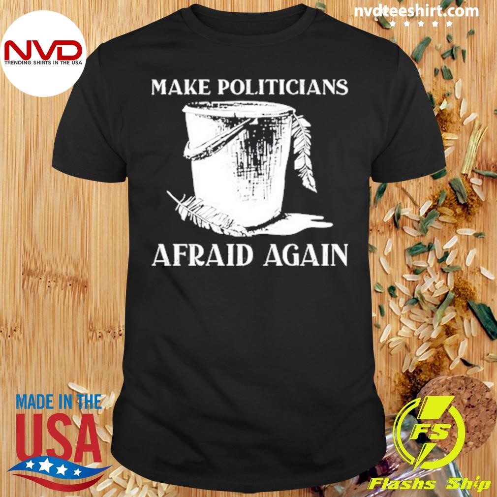 Iamhaleyshane Make Politicians Afraid Again Shirt