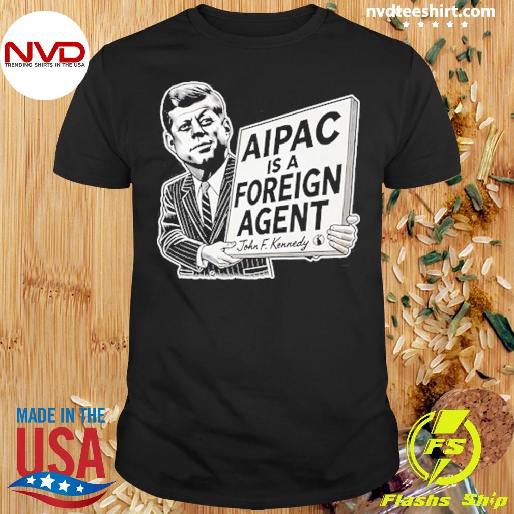 Ian Smith Wearing Aipac Is A Foreign Agent John F. Kennedy Shirt