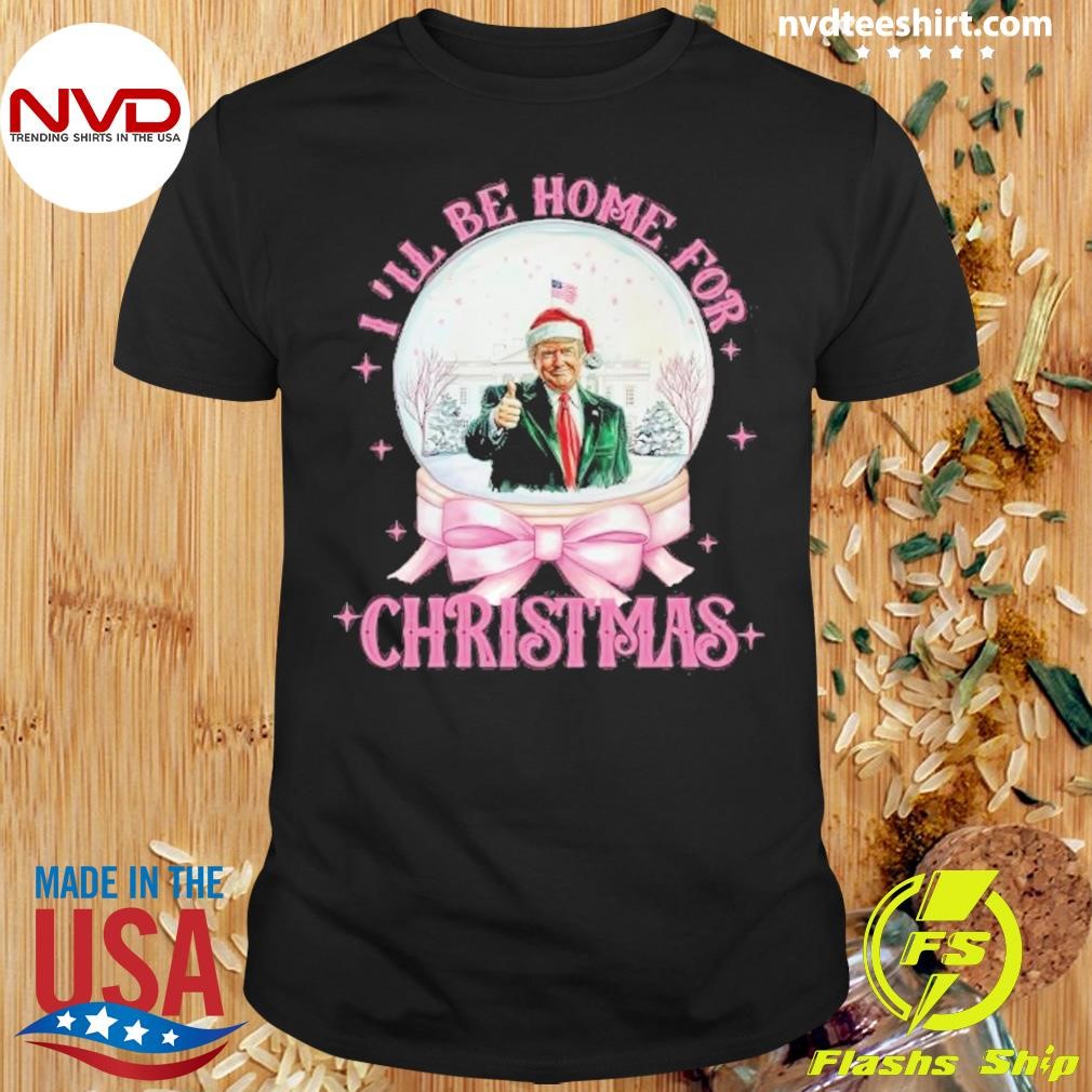 I’ll Be Home For Christmas Trump Xmas 2024 Shirt