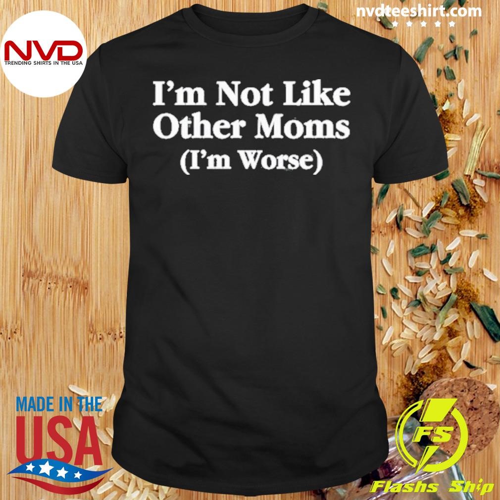 I’m Not Like Other Moms 2024 Shirt