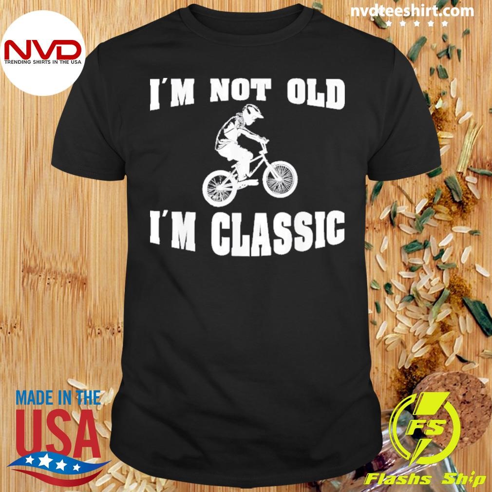 I’m Not Old I’m Classic For Men Who Love Retro Bmx Bikes Shirt