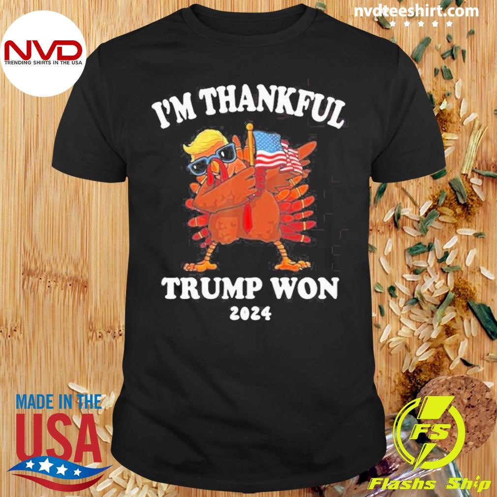 I’m Thankful Trump Won 2024 Thanksgiving Turkey Shirt