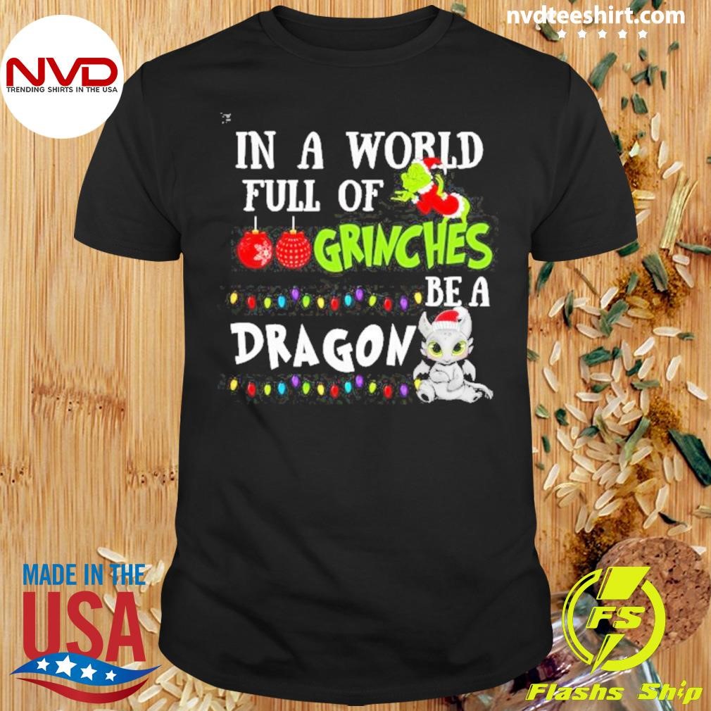 In A World Full Of Grinches Be A Dragon Christmas Shirt