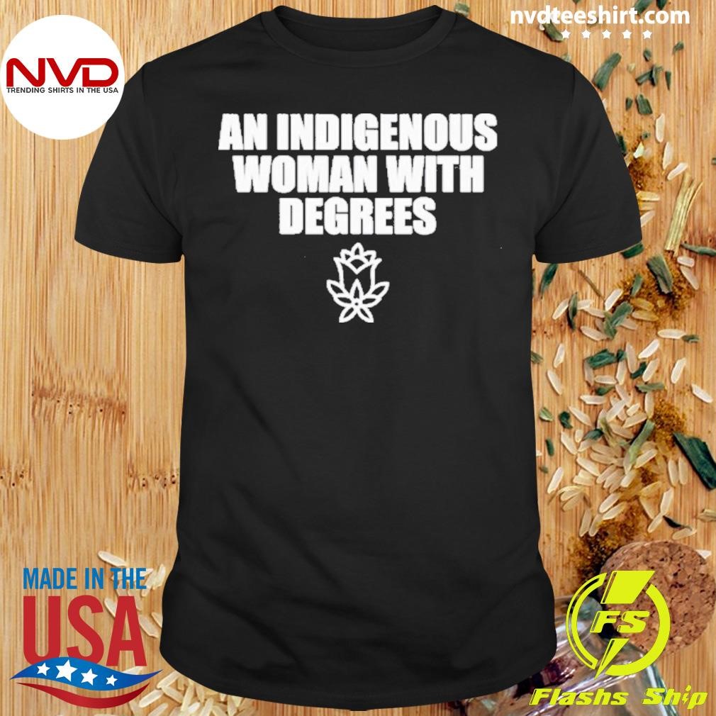 Indigenous Women With Degrees Shirt