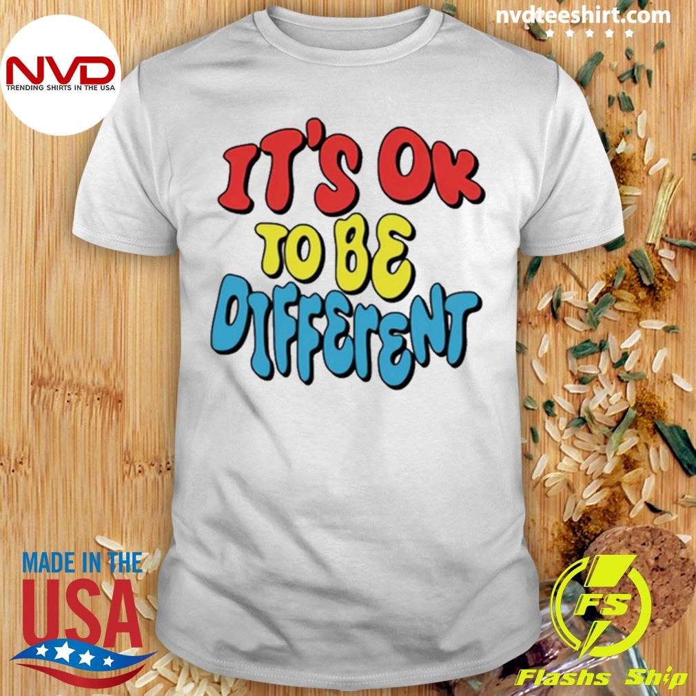 It’s Ok To Be Different Shirt