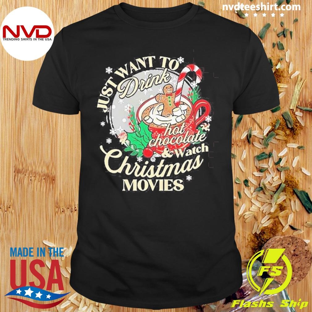 Just Want To Drink Hot Chocolate Christmas Movies Shirt