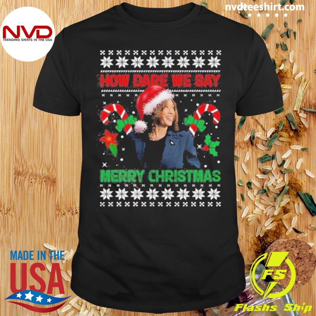 Kamala Harris How Dare We Say Merry Christmas Sweater Shirt