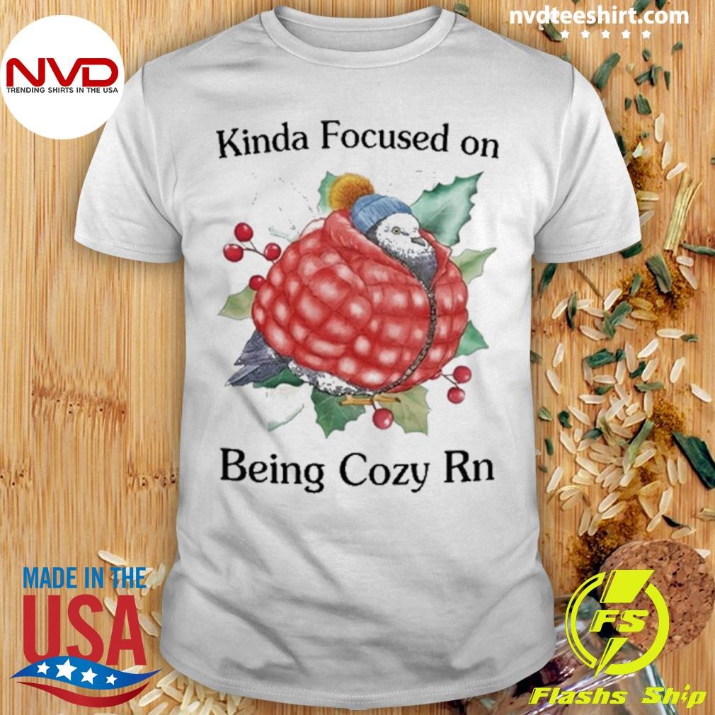 Kinda Focused On Being Cozy Rn Shirt