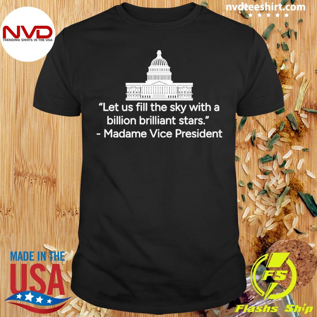 Let us fill the sky with a billion brilliant stars. Madame Vice President 2024 Shirt