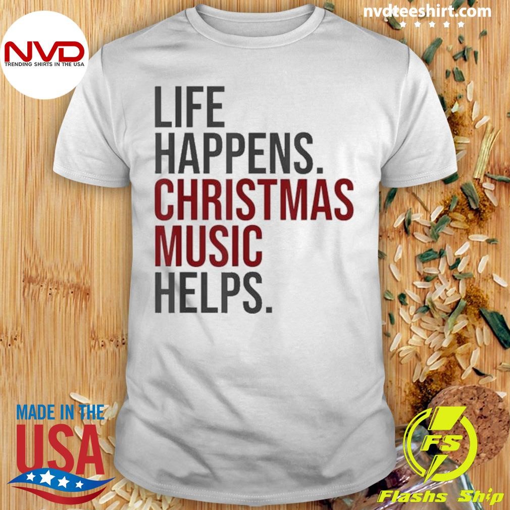 Life Happens Christmas Music Helps Shirt