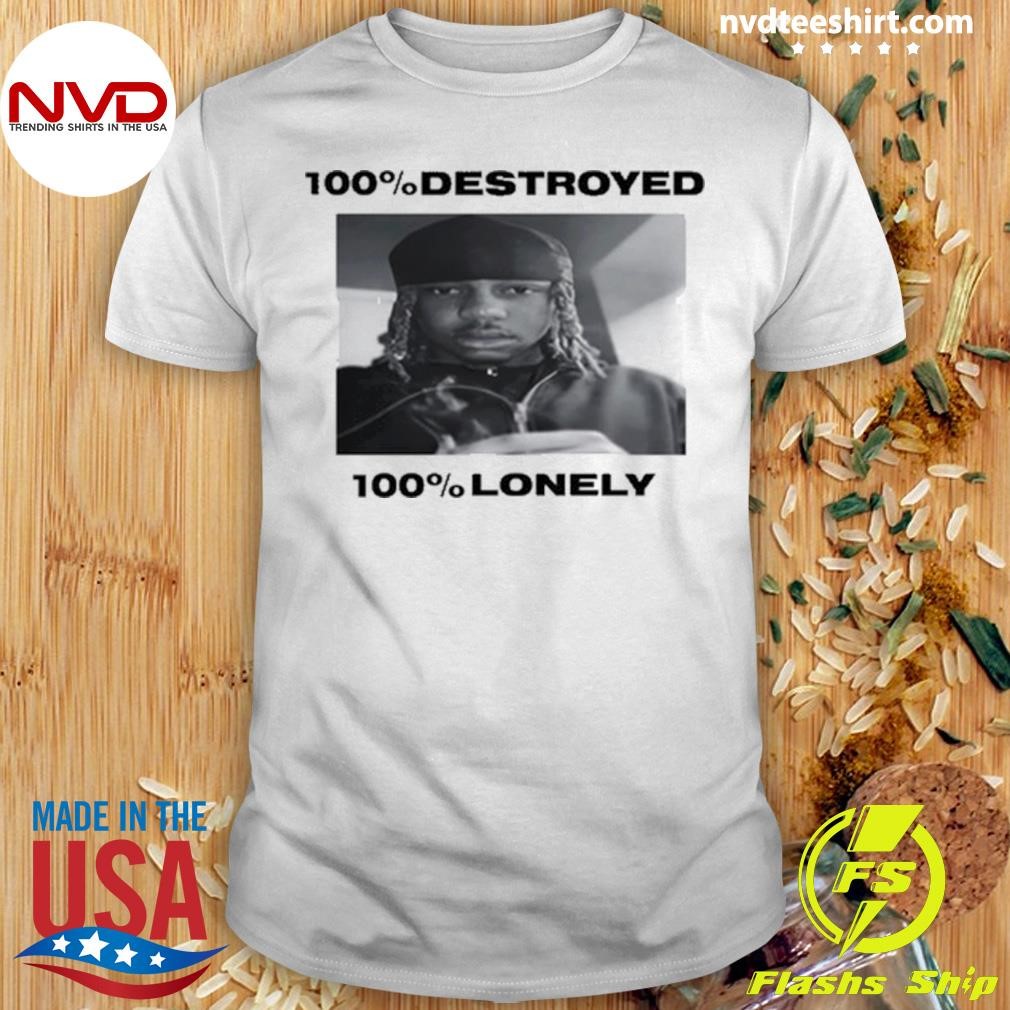 Limited 100% Destroyed 100% Lonely Shirt