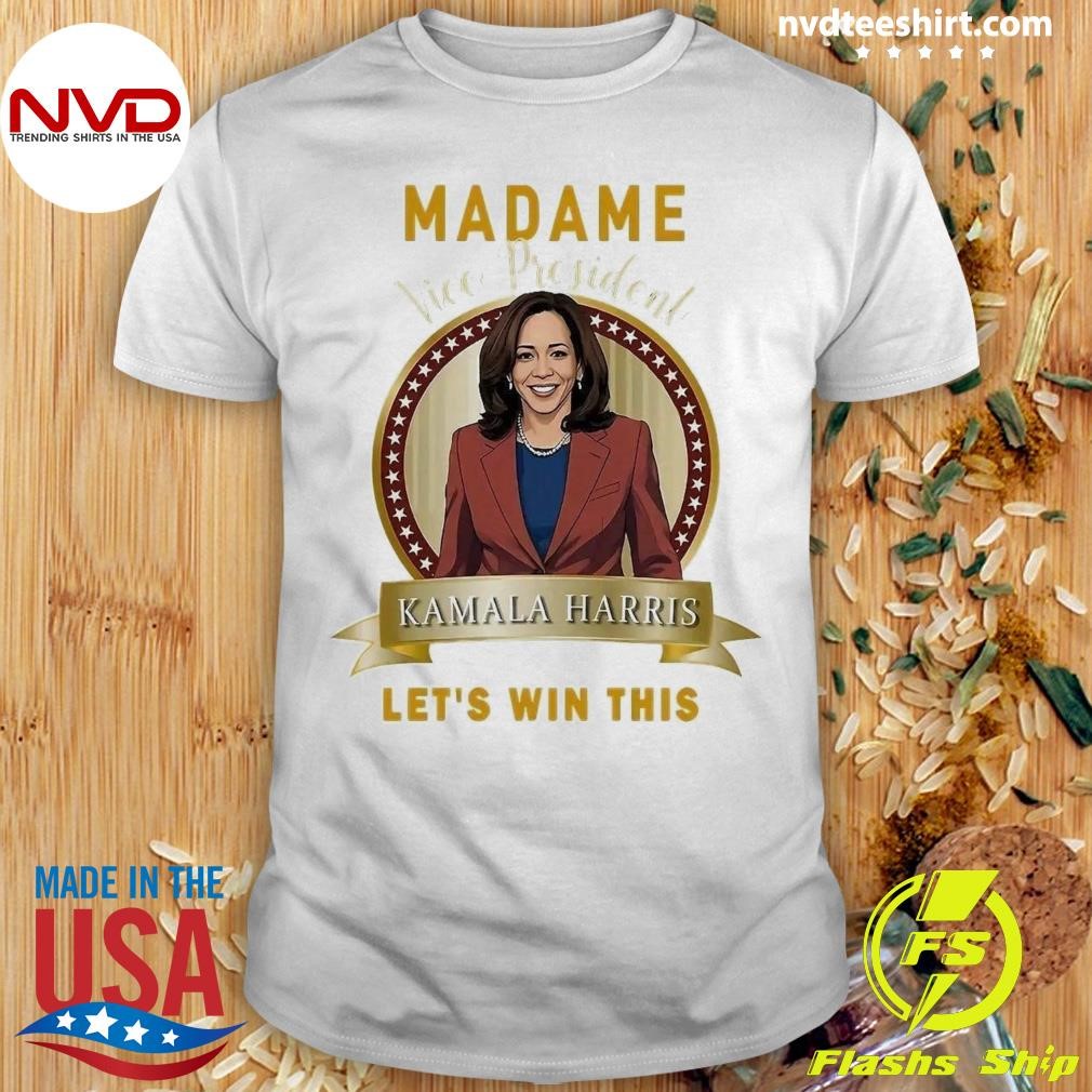 Madam Vice President Kamala Harris Let's Win This Shirt