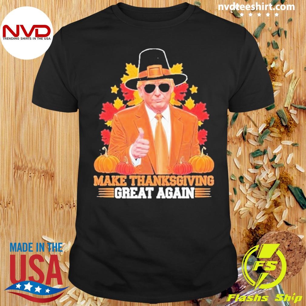 Make Thanksgiving Great Again Funny Trump Cool Gift Shirt